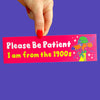 Please Be Patient Bumper Sticker