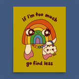 If I'm Too Much, Go Find Less Print