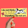 I Do Not Think Therefore Bumper Sticker